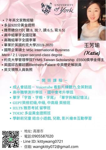 王芳瑜 - ?英國約克大學碩士畢業（羅素集團百大名校）2019-2020
?  國際企業碩士 MSc International Business
?  約克大學管理學院 TYMS Taiwan Scholarship &pound;5500獎學金得主
? 學士英國Birmingham 交換留學，學士英語系畢業
?  多益920分黃金證照
?  雅思總分7分
? 全國英文單字大賽高中組個人冠軍