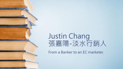 Justin Chang - 工作生涯前半部在銀行擔任中小企業放款帳戶管理，後半部從事電商行銷一直至今。